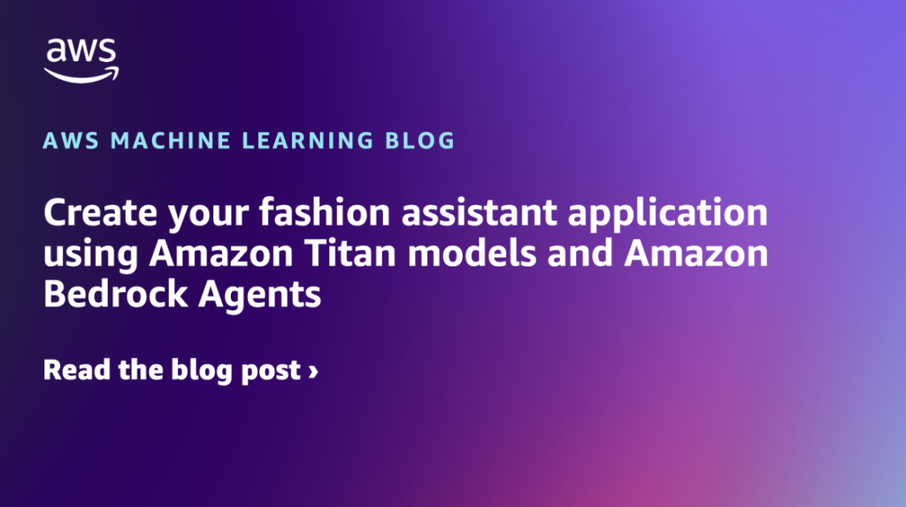 Create your fashion assistant application using Amazon Titan models and Amazon Bedrock Agents